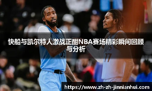 快船与凯尔特人激战正酣NBA赛场精彩瞬间回顾与分析